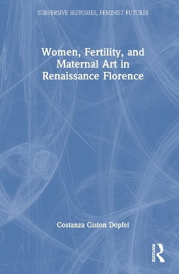 Women, Fertility, and Maternal Art in Renaissance Florence