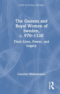 The Queens and Royal Women of Sweden, c. 970-1330