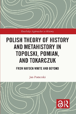 Polish Theory of History and Metahistory in Topolski, Pomian, and Tokarczuk