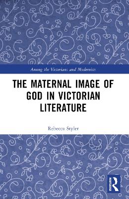 The Maternal Image of God in Victorian Literature