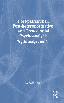 Post-patriarchal, Post-heteronormative, and Postcolonial Psychoanalysis