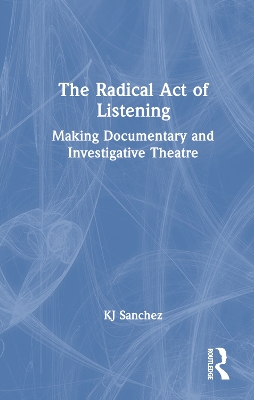 The Radical Act of Listening: Making Documentary and Investigative Theatre