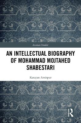 An Intellectual Biography of Mohammad Mojtahed Shabestari