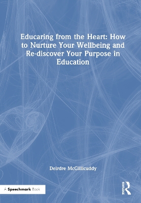 Educaring from the Heart: How to Nurture Your Wellbeing and Re-discover Your Purpose in Education