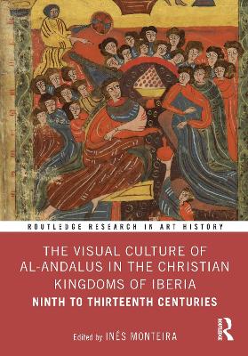 The Visual Culture of al-Andalus in the Christian Kingdoms of Iberia