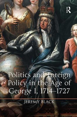 Politics and Foreign Policy in the Age of George I, 1714-1727