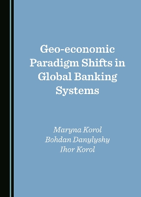 Geo-economic Paradigm Shifts in Global Banking Systems