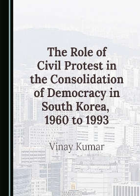 Role of Civil Protest in the Consolidation of Democracy in South Korea, 1960 to 1993