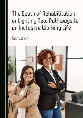 Death of Rehabilitation, or Lighting New Pathways to an Inclusive Working Life