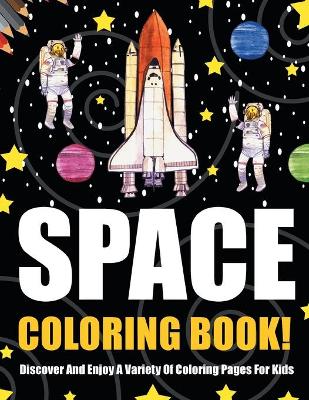 Space Coloring Book! Discover And Enjoy A Variety Of Coloring Pages For Kids