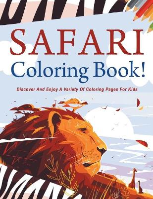 Safari Coloring Book! Discover And Enjoy A Variety Of Coloring Pages For Kids