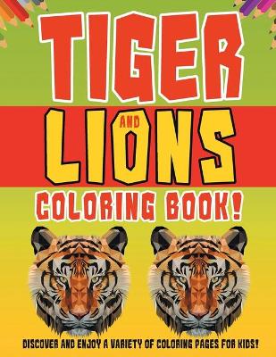 Tiger And Lions Coloring Book! Discover And Enjoy A Variety Of Coloring Pages For Kids!