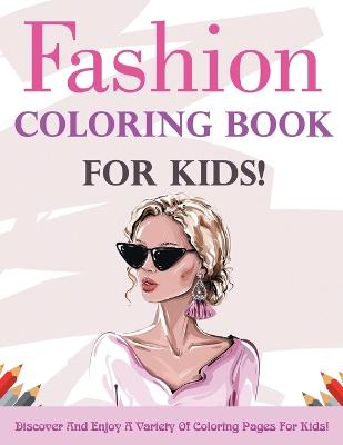 Fashion Coloring Book For Kids! Discover And Enjoy A Variety Of Coloring Pages For Kids!