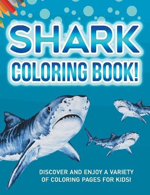 Shark Coloring Book! Discover And Enjoy A Variety Of Coloring Pages For Kids!