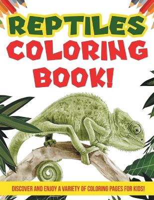 Reptiles Coloring Book! Discover And Enjoy A Variety Of Coloring Pages For Kids!