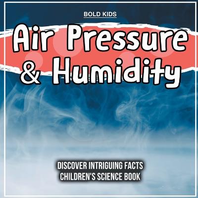 Air Pressure & Humidity Discover Intriguing Facts Children's Science Book