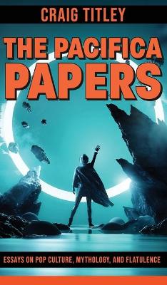 The Pacifica Papers - Essays on Pop Culture, Mythology, and Flatulence