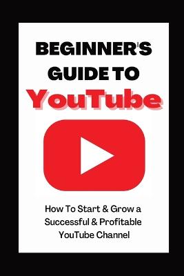 Beginner's Guide To YouTube 2022 Edition