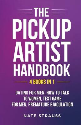 Pickup Artist Handbook - 4 BOOKS IN 1 - Dating for Men, How to Talk to Women, Text Game for Men, Premature Ejaculation