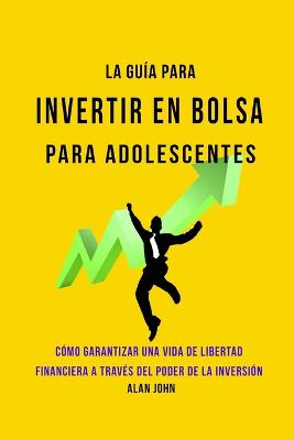 La Guia Moderna Para Invertir en la Bolsa de Valores para Adolescentes