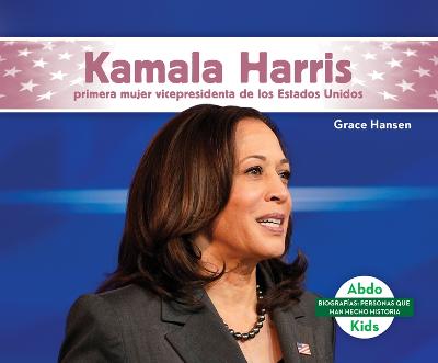 Kamala Harris: Primera Mujer Vicepresidenta de Los Estados Unidos (Kamala Harris: First Female Vice President of the United States)