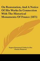 On Restoration, And A Notice Of His Works In Connection With The Historical Monuments Of France (1875)