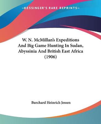 W. N. McMillan's Expeditions And Big Game Hunting In Sudan, Abyssinia And British East Africa (1906)