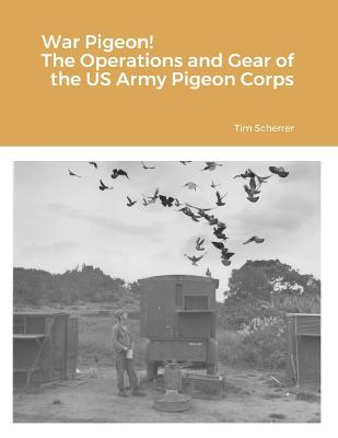 War Pigeon! The Operations and Gear of the US Army Pigeon Corps