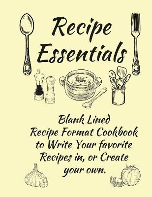 Recipe Essentials, Blank Recipe Cookbook To Write In.