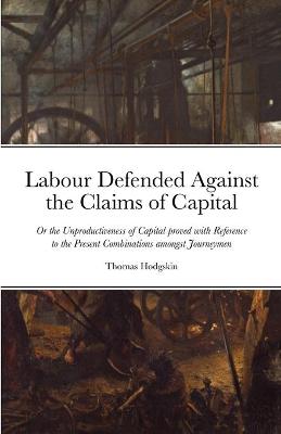 Labour Defended against the Claims of Capital