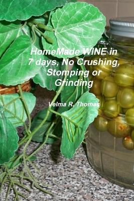 Home Made WINE in 7 Days, No Crushing, Stomping or Grinding. Softback Edition