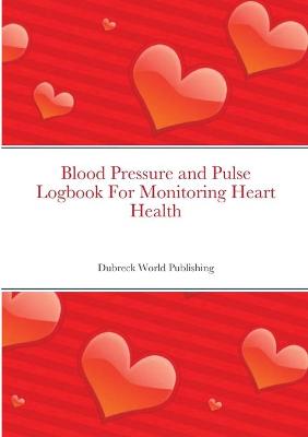 Blood Pressure and Pulse Logbook For Monitoring Heart Health