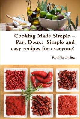 Cooking Made Simple - Part Deux: Simple and Easy Recipes for Everyone!