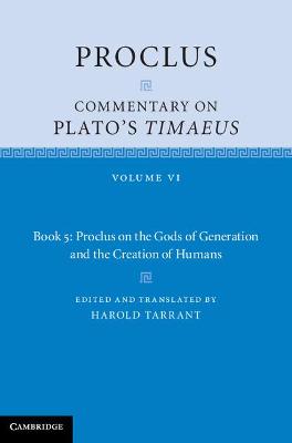 Proclus: Commentary on Plato's Timaeus: Volume 6, Book 5: Proclus on the Gods of Generation and the Creation of Humans