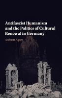 Antifascist Humanism and the Politics of Cultural Renewal in Germany