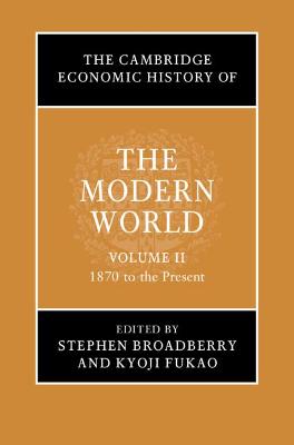 Cambridge Economic History of the Modern World: Volume 2, 1870 to the Present