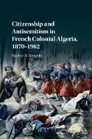 Citizenship and Antisemitism in French Colonial Algeria, 1870-1962