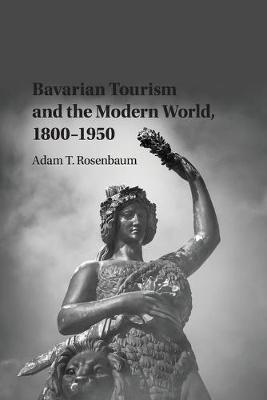 Bavarian Tourism and the Modern World, 1800-1950