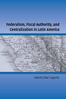 Federalism, Fiscal Authority, and Centralization in Latin America