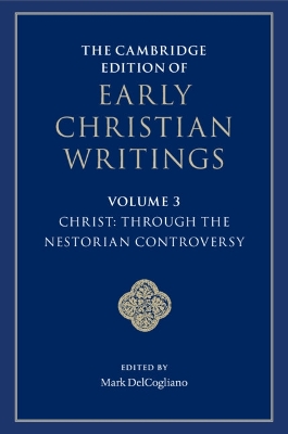 Cambridge Edition of Early Christian Writings: Volume 3, Christ: Through the Nestorian Controversy