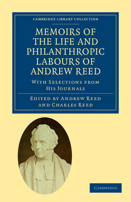 Memoirs of the Life and Philanthropic Labours of Andrew Reed, D.D.