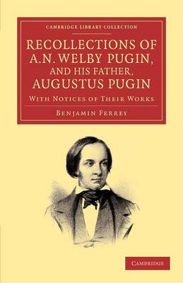 Recollections of A. N. Welby Pugin, and his Father, Augustus Pugin