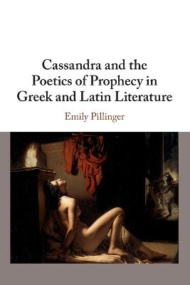 Cassandra and the Poetics of Prophecy in Greek and Latin Literature