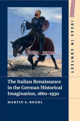 Italian Renaissance in the German Historical Imagination, 1860-1930