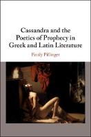 Cassandra and the Poetics of Prophecy in Greek and Latin Literature