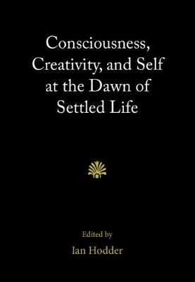 Consciousness, Creativity, and Self at the Dawn of Settled Life