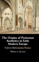 The Origins of Protestant Aesthetics in Early Modern Europe