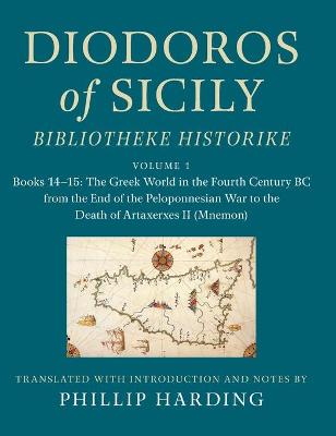 Diodoros of Sicily: Bibliotheke Historike: Volume 1, Books 14-15: The Greek World in the Fourth Century BC from the End of the Peloponnesian War to the Death of Artaxerxes II (Mnemon)