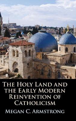 Holy Land and the Early Modern Reinvention of Catholicism