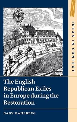The English Republican Exiles in Europe during the Restoration